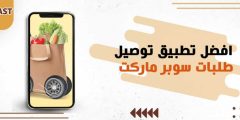 مواصفات افضل تطبيق توصيل طلبات سوبر ماركت في 9 نقاط